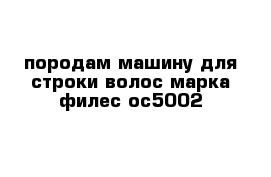 породам машину для строки волос марка филес oc5002